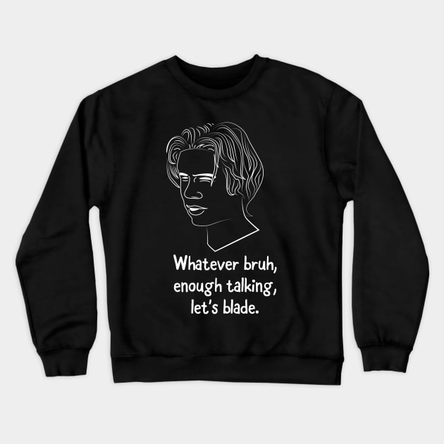 Whatever bruh, enough talking, let's blade. Crewneck Sweatshirt by looeyq